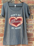 Don't Go Bacon My Heart T-shirt Women's